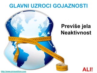 GLAVNI UZROCI GOJAZNOSTI


                              Previše jela
                              Neaktivnost




http://www.zivisastilom.com           ALI!
 