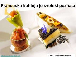 Francuska kuhinja je svetski poznata




http://www.zivisastilom.com   > 3600 kcal/osobi/dnevno
 