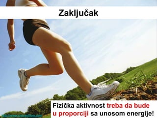 Zakljuĉak




                              Fiziĉka aktivnost treba da bude
http://www.zivisastilom.com   u proporciji sa unosom energije!
 