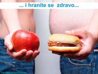 ... i hranite se zdravo...




http://www.zivisastilom.com
 