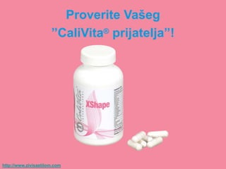 Proverite Vašeg
                      ”CaliVita® prijatelja”!




http://www.zivisastilom.com
 