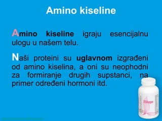 Amino kiseline

      Amino     kiseline igraju           esencijalnu
      ulogu u našem telu.

      Naši  proteini su uglavnom izgrađeni
      od amino kiselina, a oni su neophodni
      za formiranje drugih supstanci, na
      primer određeni hormoni itd.



http://www.zivisastilom.com
 