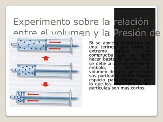 Experimento de BoylePara poder comprobar su teoría, Boyle hizo un experimento el cual ayudo a comprobar su teoría, es el siguiente: Introdujo un gas en un cilindro con un émbolo y comprobó las distintas presiones al bajar el émbolo. A continuación hay unas muestras con algunos de los resultados que obtuvo: