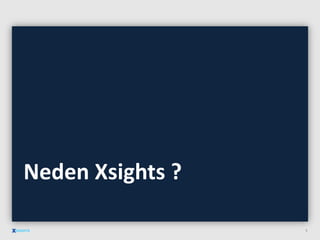Neden Xsights ?
5
 