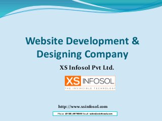 Website Development &
Designing Company
XS Infosol Pvt Ltd.
http://www.xsinfosol.com
Phone: (0120) 4978080 Email: sales@xsinfosol.com
 