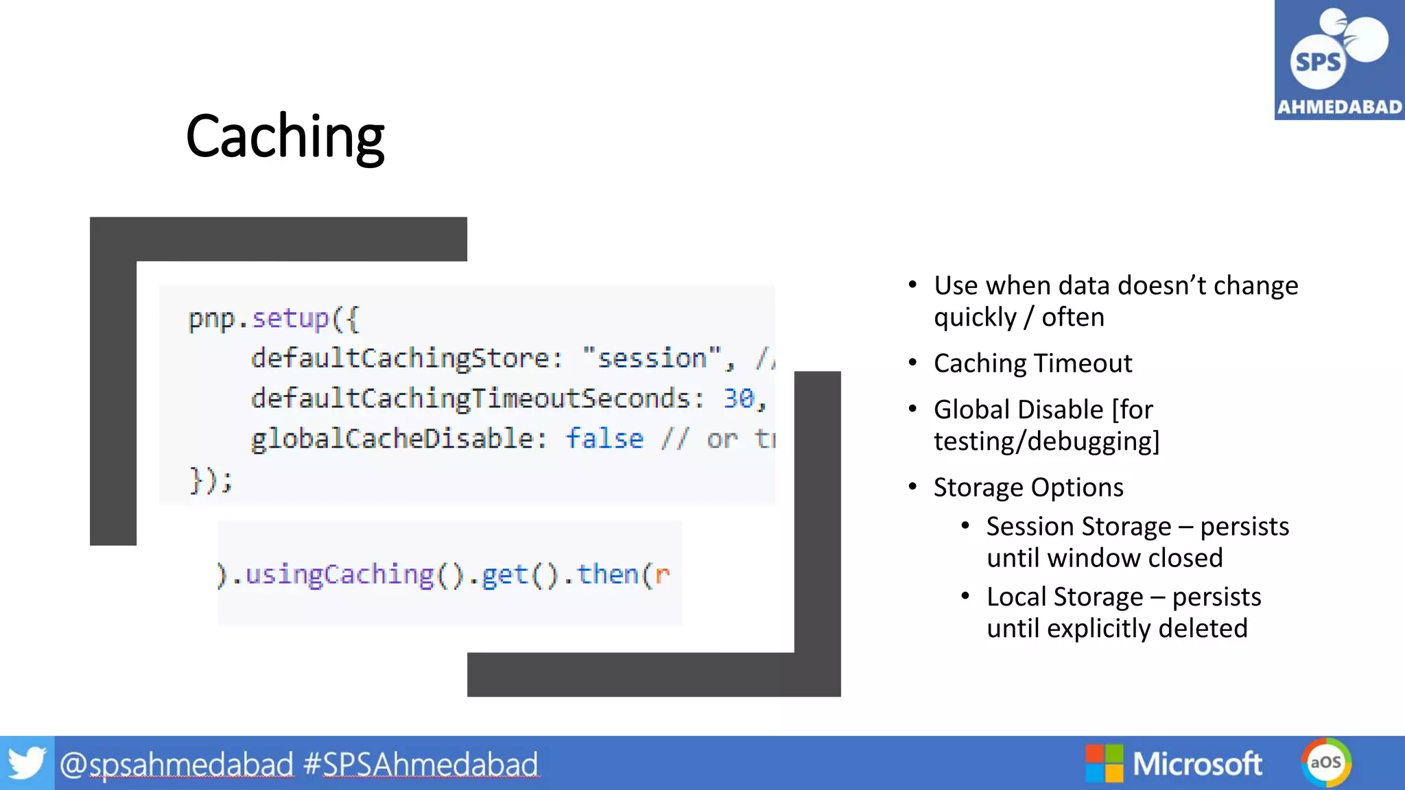Caching
• Use when data doesn’t change
quickly / often
• Caching Timeout
• Global Disable [for
testing/debugging]
• Storage Options
• Session Storage – persists
until window closed
• Local Storage – persists
until explicitly deleted
 