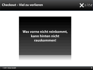 Checkout – Viel zu verlieren




© 2011 Xsite GmbH              6
 