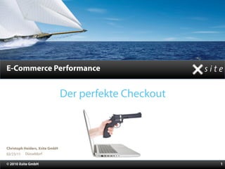E-Commerce Performance


                                Der perfekte Checkout



Christoph Heiders, Xsite GmbH
02/23/11 Düsseldorf

© 2010 Xsite GmbH                                       1
 