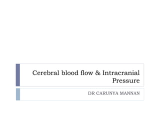 Cerebral blood flow & Intracranial
Pressure
DR CARUNYA MANNAN
 