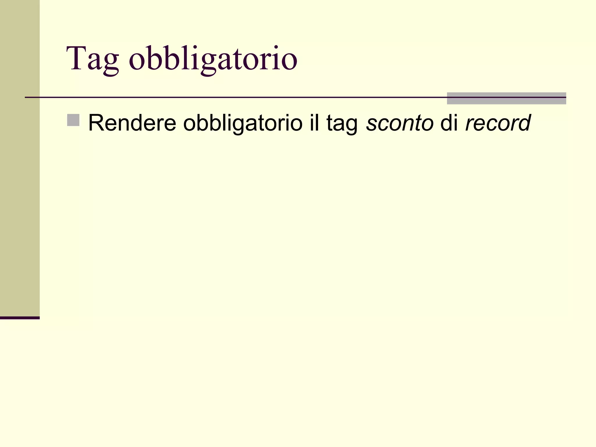 Tag obbligatorio
 Rendere obbligatorio il tag sconto di record
 