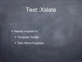 Text::Xslate
Heavily inspired in:
Template Toolkit
Text::MicroTemplate
 