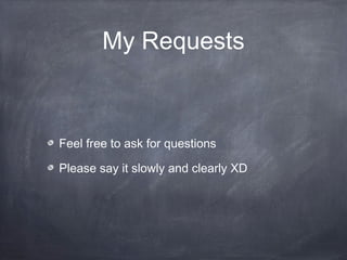 My Requests
Feel free to ask for questions
Please say it slowly and clearly XD
 