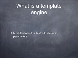 What is a template
engine
Modules to build a text with dynamic
parameters
 