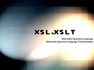 XSL & XSLT EXtensible Stylesheet Language EXtensible Stylesheet Language Transformation 