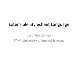 Extensible Stylesheet Language Jussi Pohjolainen TAMK University of Applied Sciences 