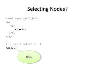 Selecting Nodes? <?xml version="1.0"?> <A> <B> <C></C> </B> </A> <!-- Let's select C --> /A/B/C XPath 