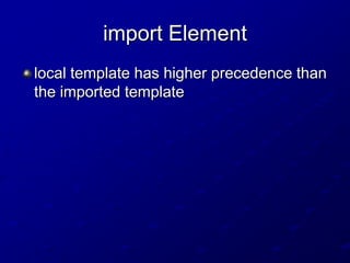 import Element
local template has higher precedence than
the imported template

 