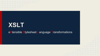 XSLT
eXtensible Stylesheet Language Transformations

 
