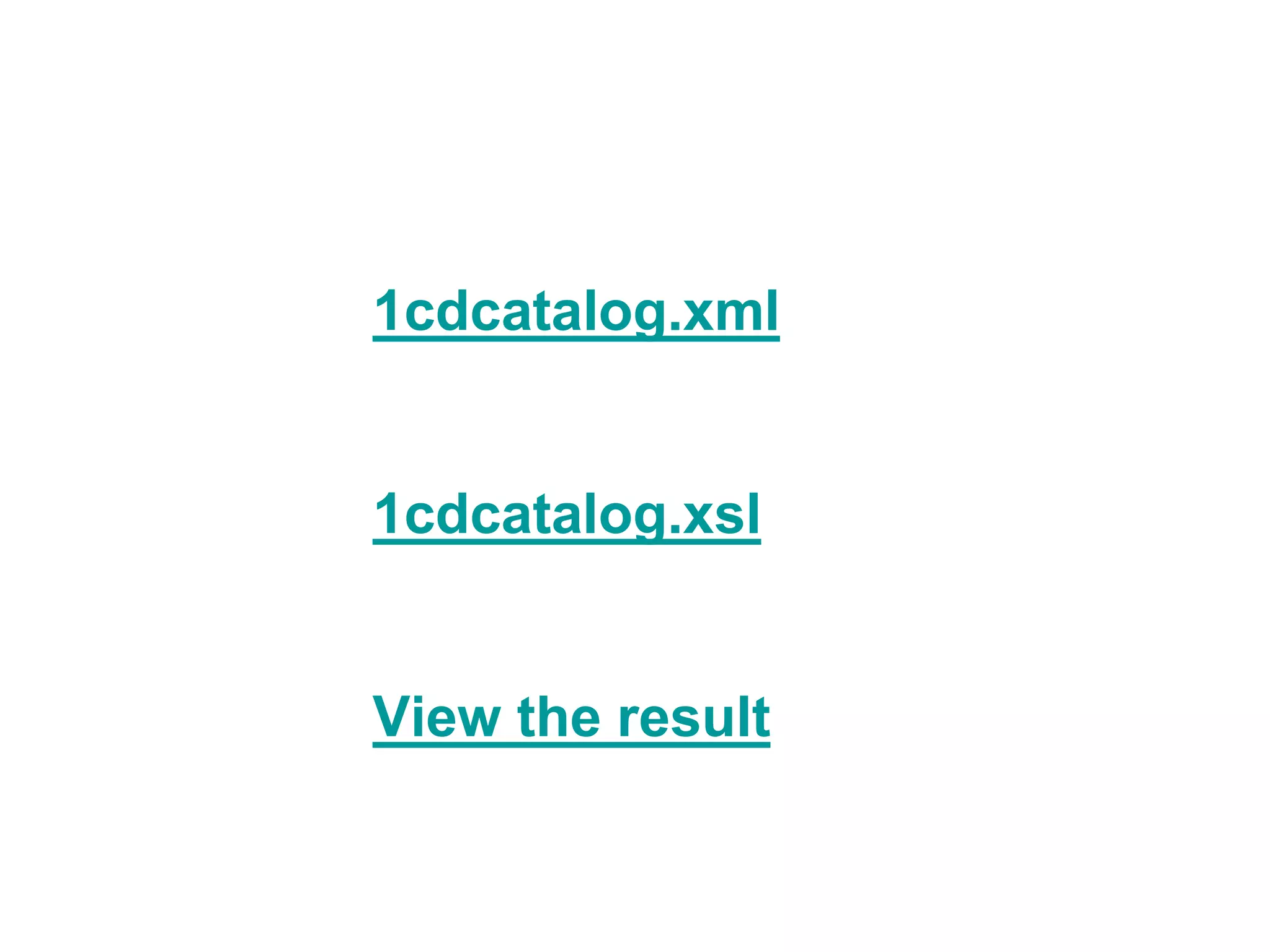 1cdcatalog.xml
1cdcatalog.xsl
View the result
 