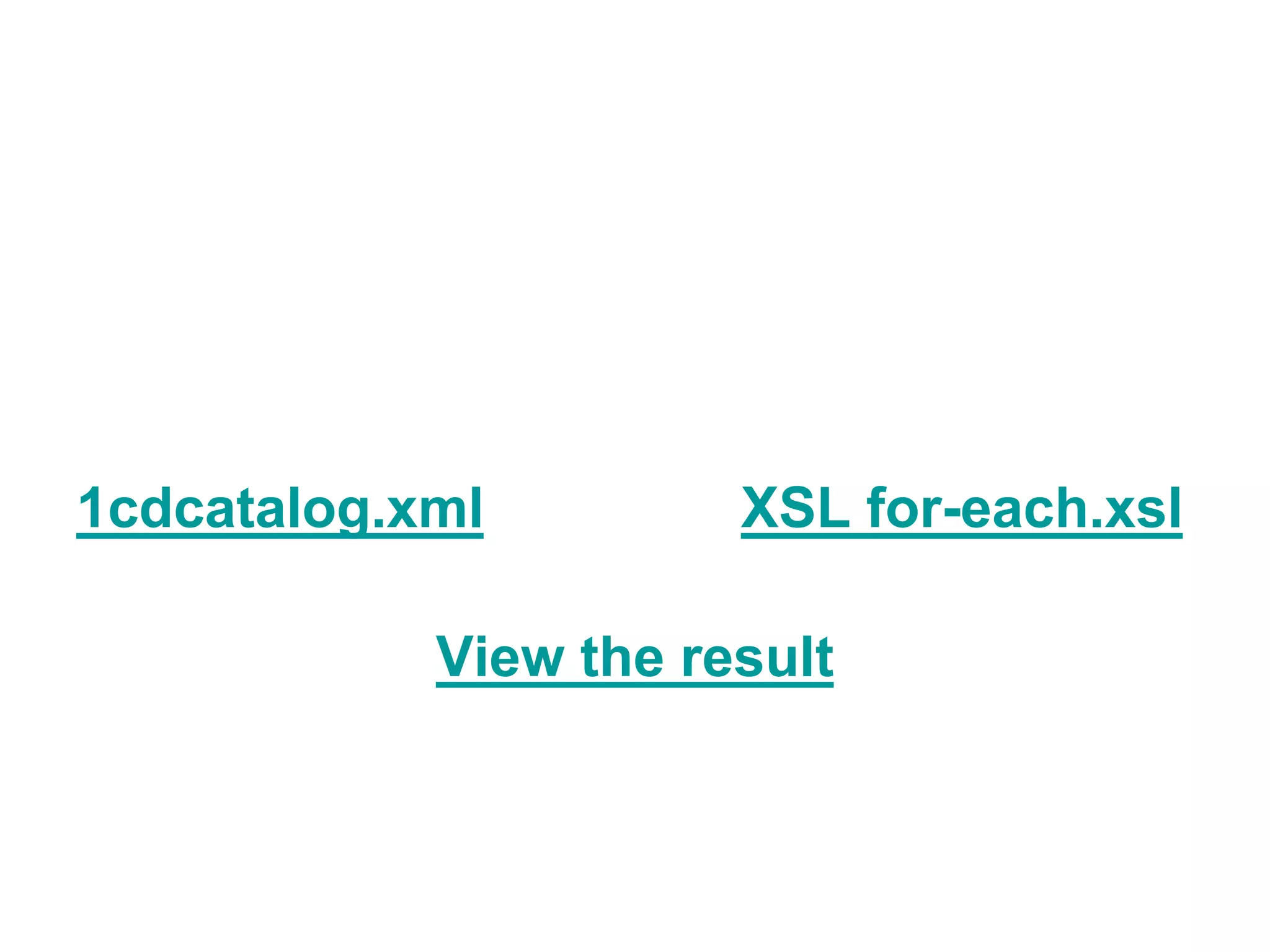 1cdcatalog.xml XSL for-each.xsl
View the result
 