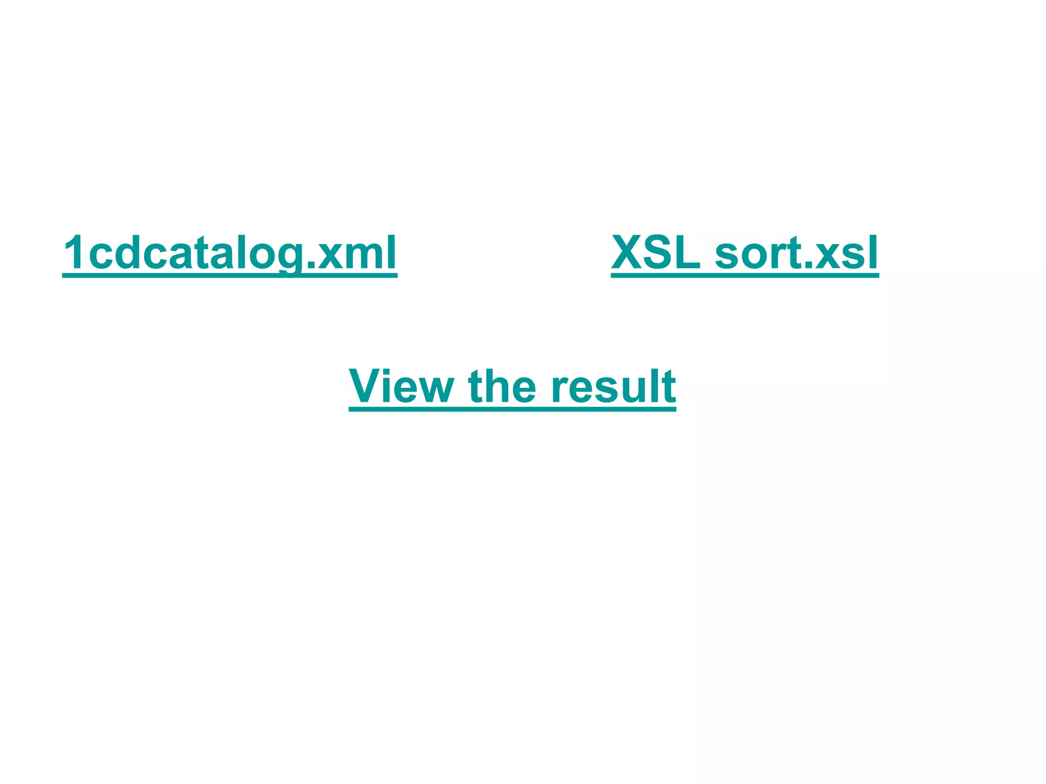1cdcatalog.xml XSL sort.xsl
View the result
 