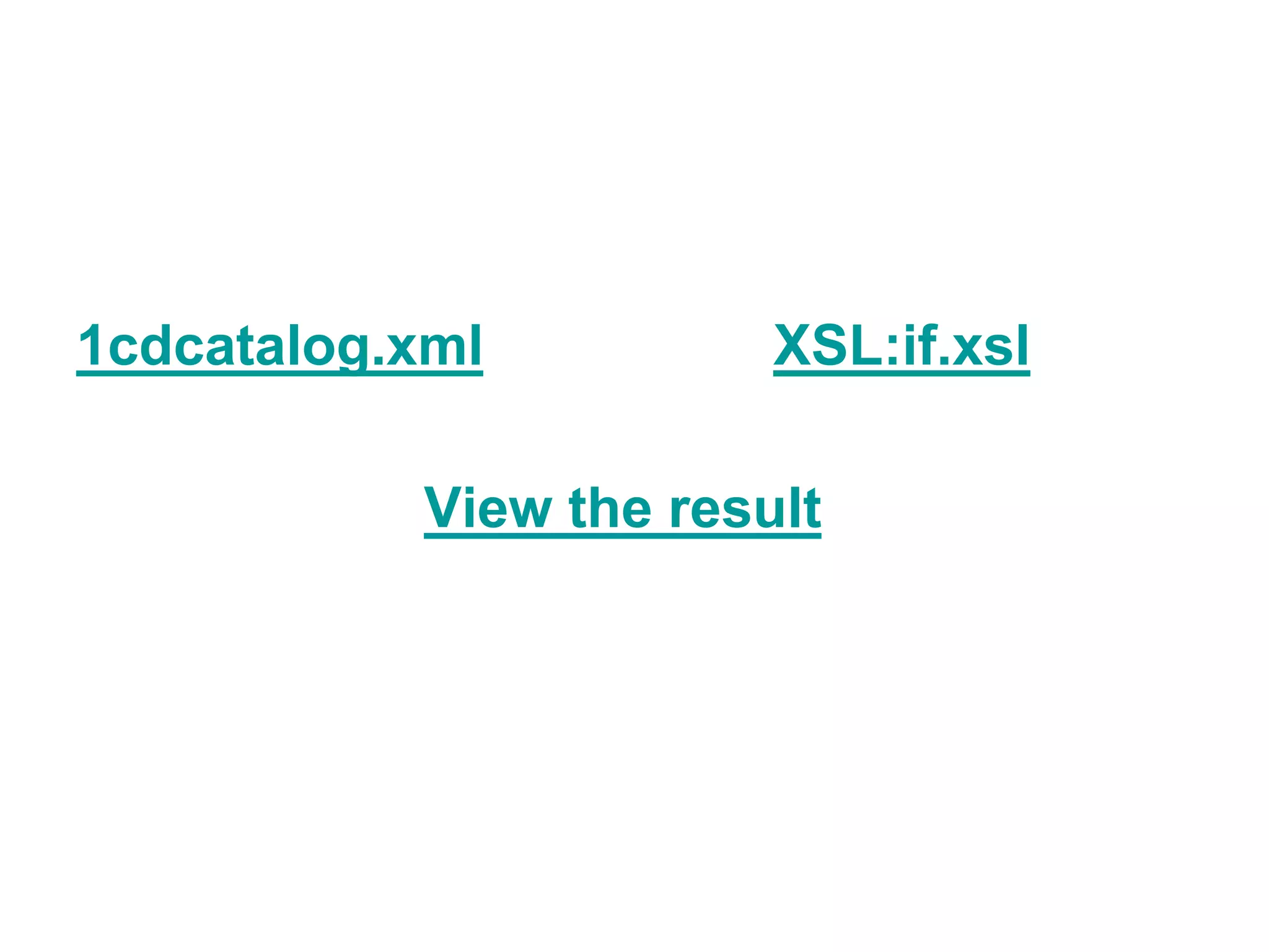 1cdcatalog.xml XSL:if.xsl
View the result
 