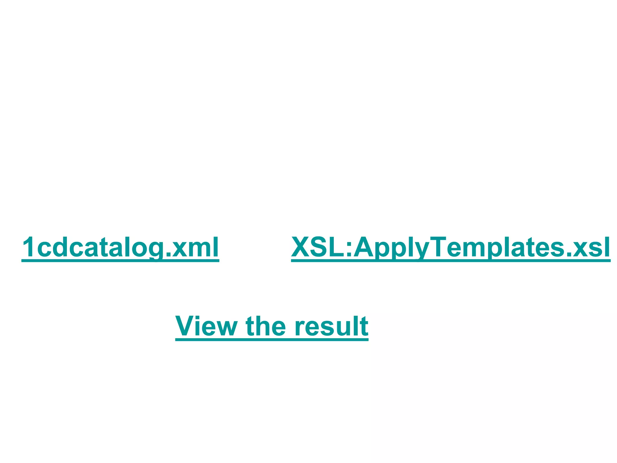 1cdcatalog.xml XSL:ApplyTemplates.xsl
View the result
 