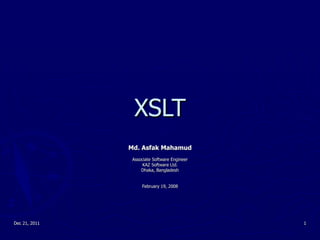 XSLT Md. Asfak Mahamud Associate Software Engineer KAZ Software Ltd. Dhaka, Bangladesh February 19, 2008 