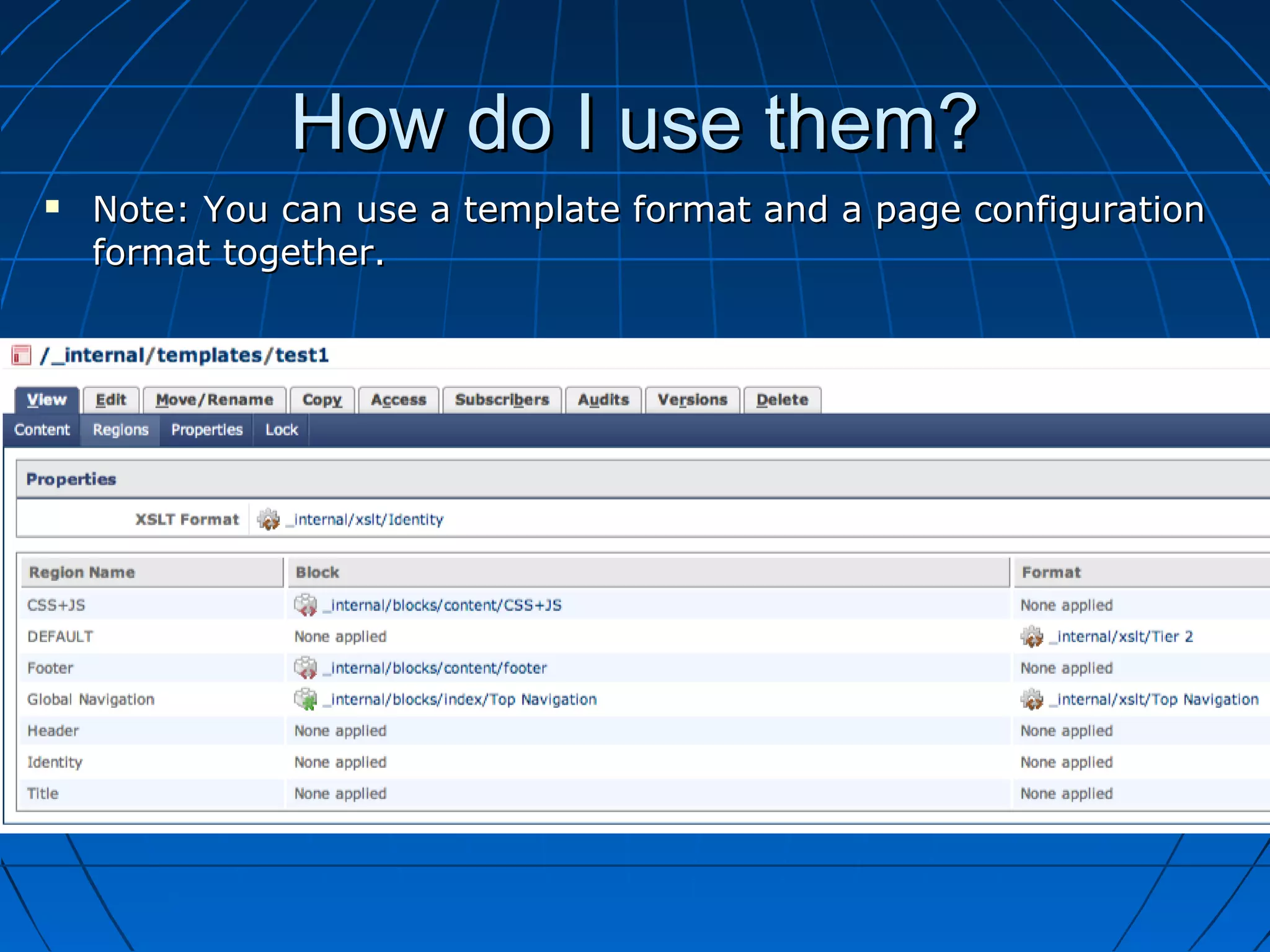 How do I use them?
   Note: You can use a template format and a page configuration
    format together.
 