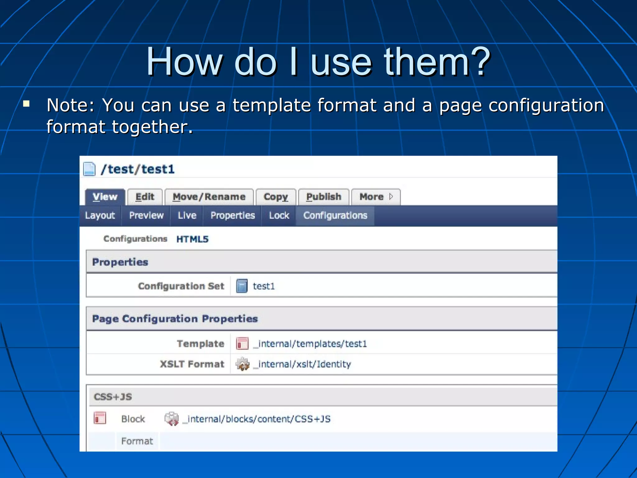How do I use them?
   Note: You can use a template format and a page configuration
    format together.
 