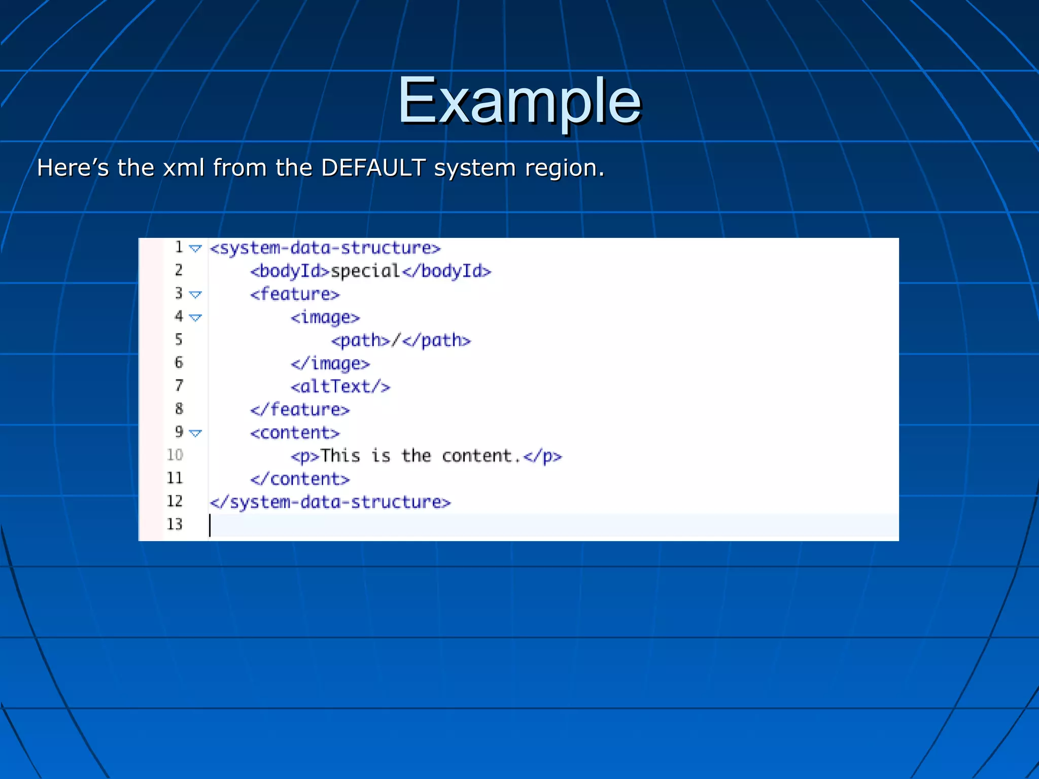 Example
Here’s the xml from the DEFAULT system region.
 
