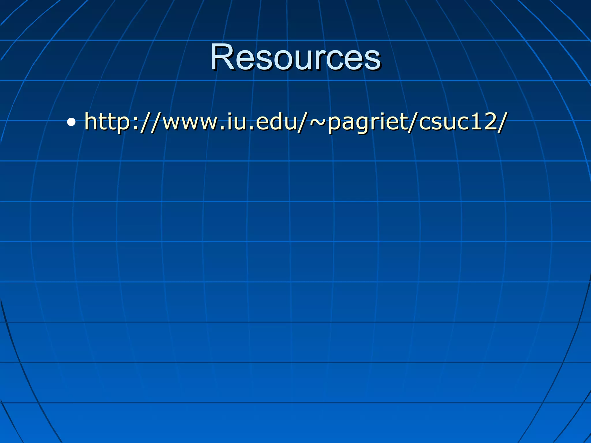 Resources
• http://www.iu.edu/~pagriet/csuc12/
 