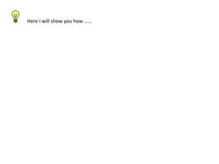 Here I will show you how ……
 