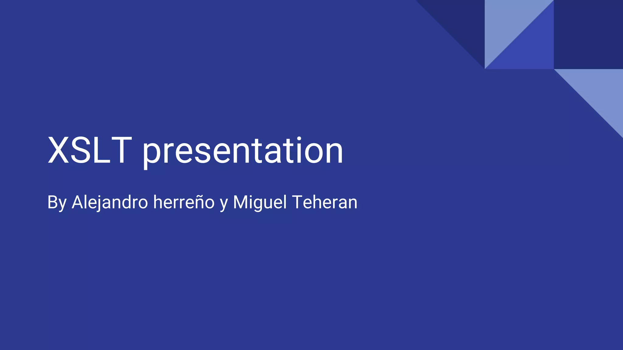 XSLT presentation
By Alejandro herreño y Miguel Teheran
 