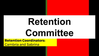 Retention
Committee
Retention Coordinators:
Cambria and Sabrina
 