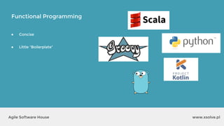 Functional Programming
www.xsolve.plAgile Software House
● Concise
● Little “Boilerplate”
 