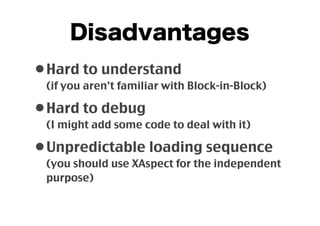 Disadvantages
• Hard to understand

(if you aren't familiar with Block-in-Block)

• Hard to debug

(I might add some code ...
