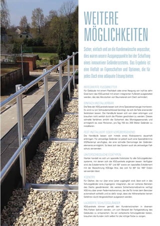 WEITERE
MÖGLICHKEITEN
INTEGRIERTE FUSSBRETTER
Für Gebäude mit einem Flachdach oder einer Neigung von null bis zehn
Grad kann das XSGuardrail mit einem integrierten Fußbrett ausgestattet
werden, das das Abrutschen von Baumaterial vom Dach verhindert.
EINFACH INSTALLIERBAR
DieTeile der XSGuardrails lassen sich ohne Spezialwerkzeuge montieren.
Es wird nur ein Schraubenschlüssel benötigt, da sich dieTeile aneinander
festklicken lassen. Die Handläufe lassen sich von oben anbringen und
brauchen nicht seitlich durch die Pfosten geschoben zu werden. Dieses
schnelle Verfahren erhöht die Sicherheit des Montagepersonals und
ermöglicht es zwei Personen, pro Tag 150 bis 200 Meter Geländer zu
installieren.
FEST INSTALLIERT ODER VORÜBERGEHEND
Die Handläufe lassen sich mittels eines Klicksystems dauerhaft
anbringen. Für zeitweilige Geländer ist jedoch auch eine Spezialklemme
(XSReclamp) vervfügbar, die eine schnelle Demontage der Geländer-
elemente ermöglicht. So lässt sich das System auch als zeitweiliger Fall-
schutz verwenden.
UNTERSCHIEDLICHE ECKTYPEN
Hierbei handelt es sich um spezielle Eckstücke für alle Schutzgeländer-
systeme, mit denen sich die XSGuardrails ergänzen lassen. Verfügbar
sind die Eckelemente für 45° und 90° sowie ein spezielles Eckelement
mit der Bezeichnung XSEdge Xtra, das sich für 80° bis 160° Ecken
verwenden lässt.
XSEntry
Für Dächer, die nur über eine Leiter zugänglich sind, lässt sich in das
Schutzgeländer eine Zugangstür integrieren, die ein sicheres Betreten
des Dachs gewährleistet. Als weitere Sicherheitsmaßnahme verfügt
XSEntry über einen Federmechanismus, der dieTür hinter dem Benutzer
automatisch schließt und so dafür sorgt, dass die Höhenarbeiter keinen
Gefahren durch Vergesslichkeit ausgesetzt werden.
LACKIERTE SCHUTZGELÄNDER
XSGuardrails können gemäß den Kundenwünschen in diversen
RAL-Farben lackiert werden, um zum Beispiel der Farbgestaltung des
Gebäudes zu entsprechen. Da wir vorlackierte Schutzgeländer bieten,
brauchen die Kunden nicht selbst für die richtige Farbe zu sorgen.
Sicher,einfachundandieKundenwünscheanpassbar,
dieswarenunsereAusgangspunktebeiderSchaffung
eines innovativen Geländersystems. Das Ergebnis ist
eine Vielfalt an Eigenschaften und Optionen, die für
jedesDacheineadäquateLösungbieten.
 