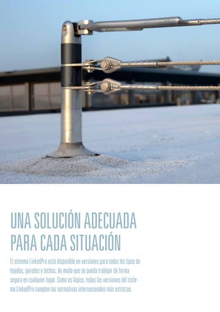 ElsistemaLinkedProestádisponibleenversionesparatodoslostiposde
tejados,paredesytechos,demodoquesepuedatrabajardeforma
seguraencualquierlugar.Comoeslógico,todaslasversionesdelsiste-
maLinkedProcumplenlasnormativasinternacionalesmásestrictas.
UNASOLUCIÓNADECUADA
PARACADASITUACIÓN
 