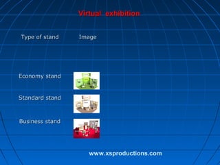 Virtual exhibition
Type of stand

Image

Economy stand

Standard stand

Business stand

www.xsproductions.com

 