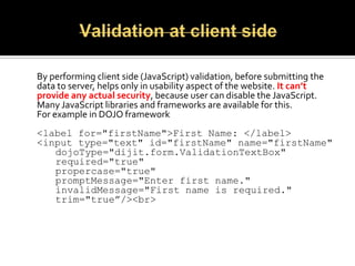 Validation at client side<br />	By performing client side (JavaScript) validation, before submitting the data to server, h...
