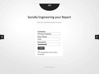 XSS




Socially Engineering your Report
      Exploit the Vulnerability! Report the Impact!
 