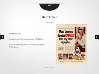 XSS




                                      Herd Effect
                                            You‟re all sheep.




Best Practices

Amazon and Facebook employ CAPTCHA

93% of Websites in our Industry use Input
Validation
 