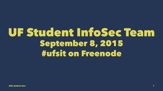 UF Student InfoSec Team
September 8, 2015
#ufsit on Freenode
XSS | Andrew Kerr 1
 