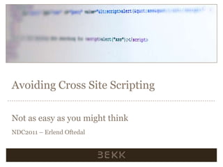 Avoiding Cross Site Scripting Not as easy as you might think NDC2011 – Erlend Oftedal 