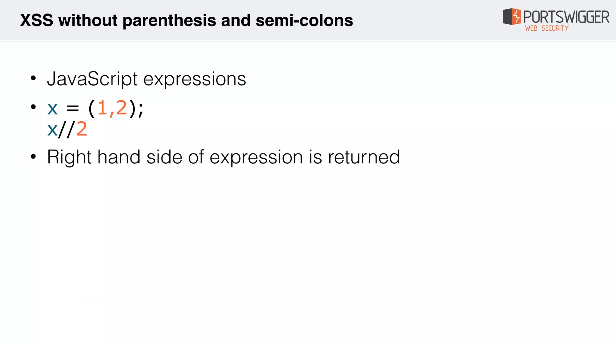 • JavaScript expressions
• x = (1,2); 
x//2
• Right hand side of expression is returned
XSS without parenthesis and semi-colons
 
