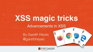 XSS magic tricks
Advancements in XSS
By Gareth Heyes
@garethheyes
 