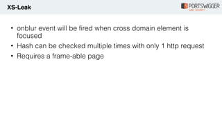 • onblur event will be fired when cross domain element is
focused
• Hash can be checked multiple times with only 1 http re...